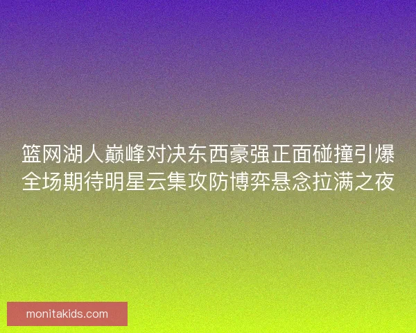 篮网湖人巅峰对决东西豪强正面碰撞引爆全场期待明星云集攻防博弈悬念拉满之夜