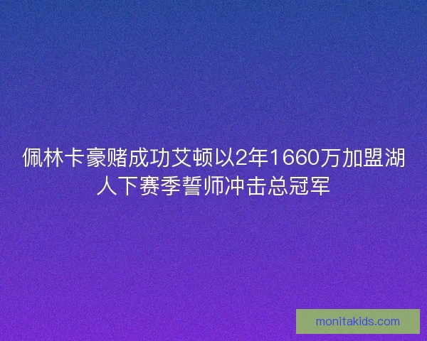 佩林卡豪赌成功艾顿以2年1660万加盟湖人下赛季誓师冲击总冠军