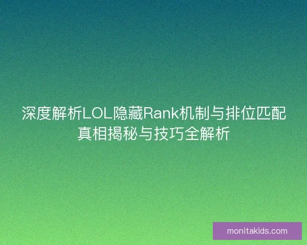 深度解析LOL隐藏Rank机制与排位匹配真相揭秘与技巧全解析 深度解析LOL隐藏Rank机制与排位匹配真相揭秘与技巧全解析